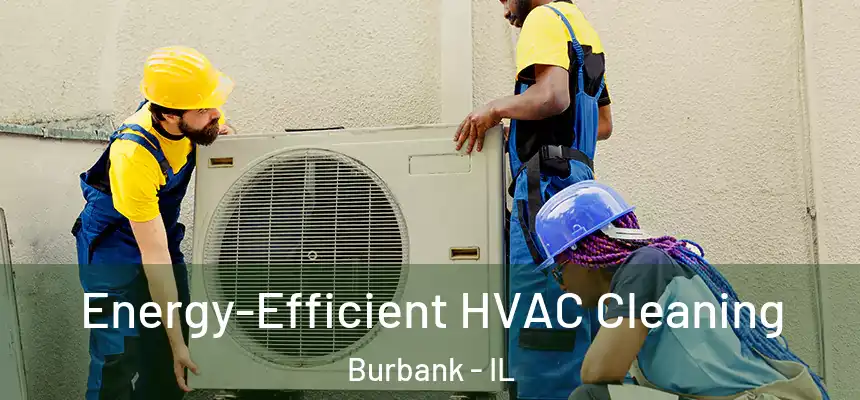 Energy-Efficient HVAC Cleaning Burbank - IL