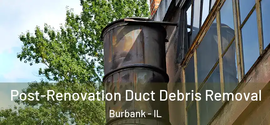 Post-Renovation Duct Debris Removal Burbank - IL